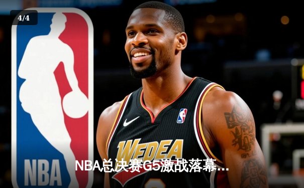 NBA总决赛G5激战落幕，丹佛掘金再胜迈阿密热火夺得赛点 - 4