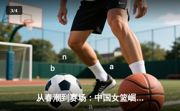 从春潮到赛场：中国女篮崛起背后的体育哲学与社会镜像 - 3